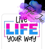 "Live Life your way"