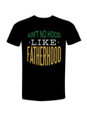 Ain't no Hood like Fatherhood T- Shirt
